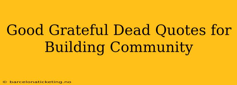 Good Grateful Dead Quotes for Building Community