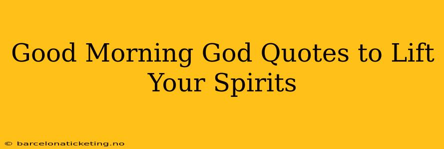 Good Morning God Quotes to Lift Your Spirits