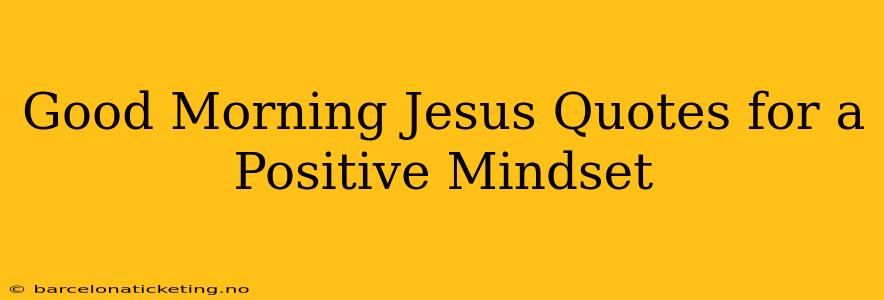 Good Morning Jesus Quotes for a Positive Mindset