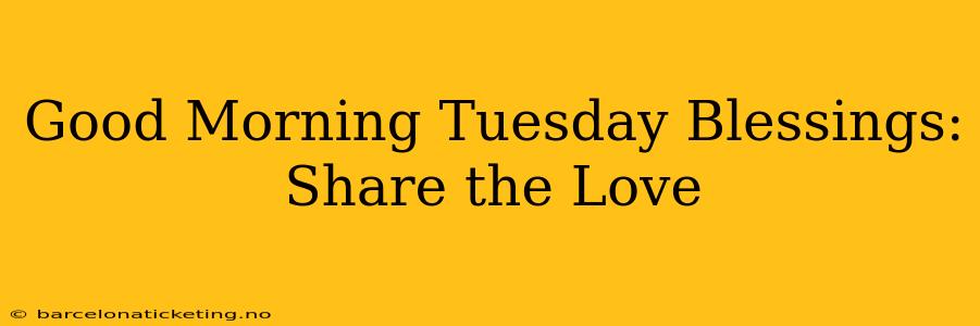 Good Morning Tuesday Blessings: Share the Love