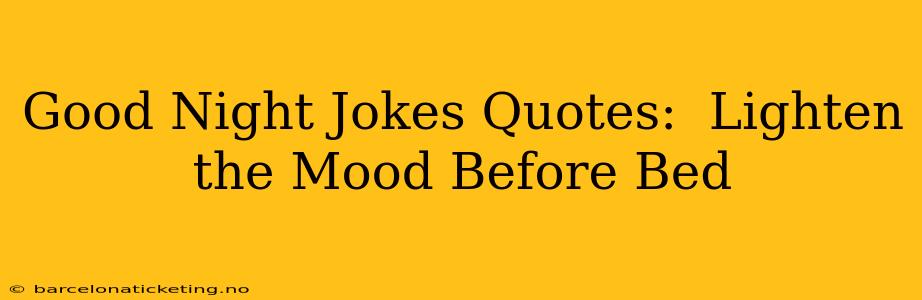 Good Night Jokes Quotes:  Lighten the Mood Before Bed