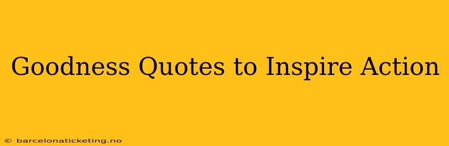 Goodness Quotes to Inspire Action