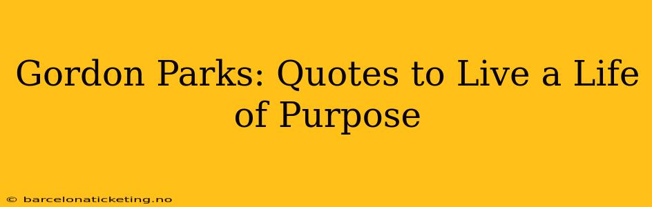 Gordon Parks: Quotes to Live a Life of Purpose