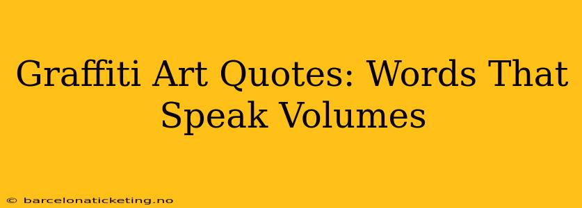 Graffiti Art Quotes: Words That Speak Volumes
