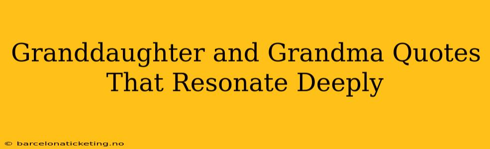 Granddaughter and Grandma Quotes That Resonate Deeply