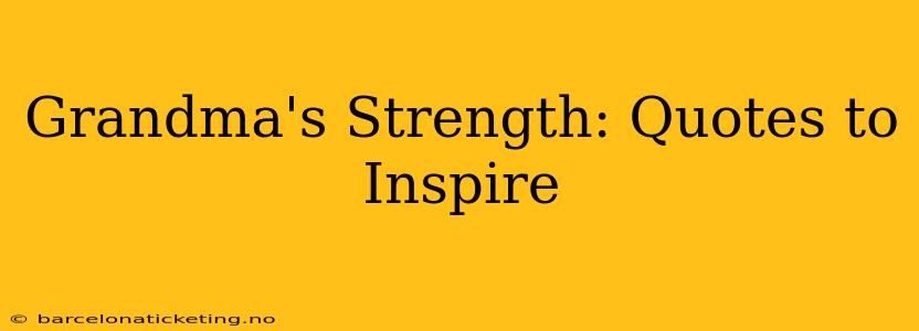 Grandma's Strength: Quotes to Inspire