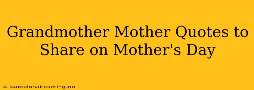 Grandmother Mother Quotes to Share on Mother's Day