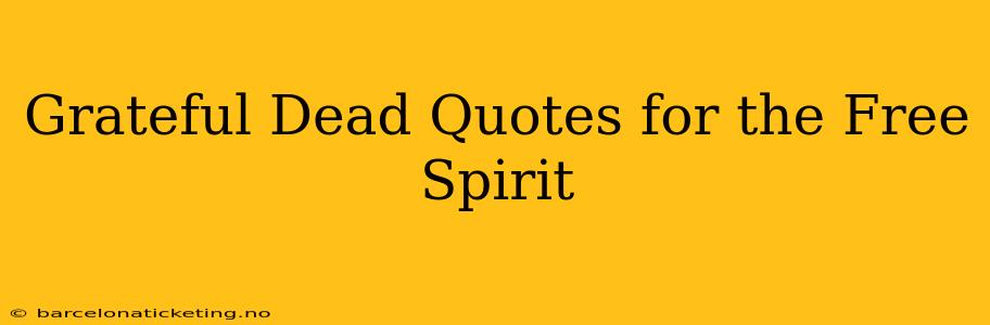 Grateful Dead Quotes for the Free Spirit