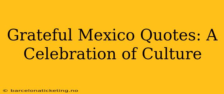 Grateful Mexico Quotes: A Celebration of Culture