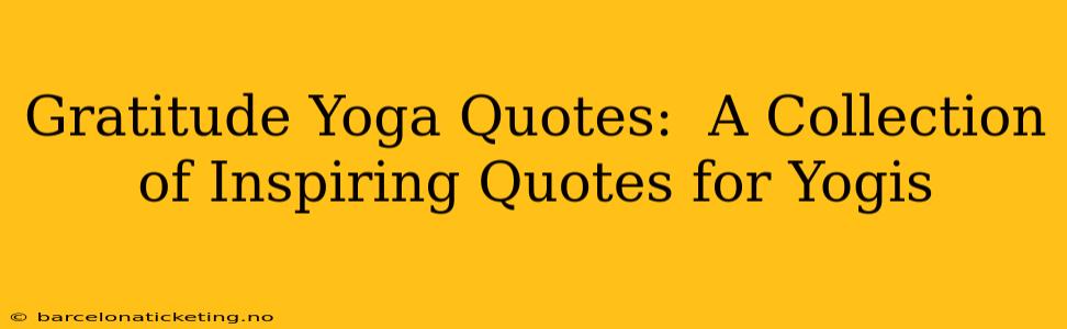 Gratitude Yoga Quotes:  A Collection of Inspiring Quotes for Yogis