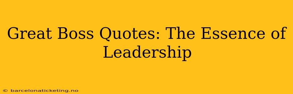 Great Boss Quotes: The Essence of Leadership