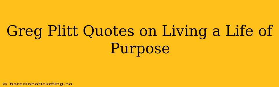 Greg Plitt Quotes on Living a Life of Purpose