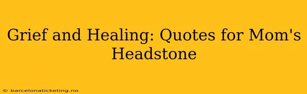 Grief and Healing: Quotes for Mom's Headstone
