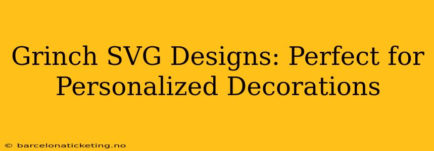 Grinch SVG Designs: Perfect for Personalized Decorations