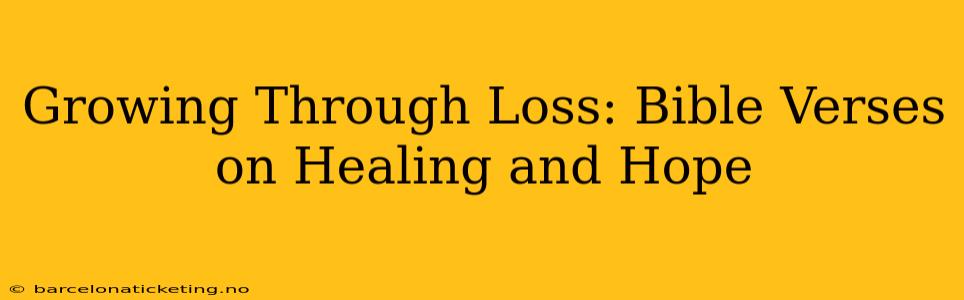 Growing Through Loss: Bible Verses on Healing and Hope
