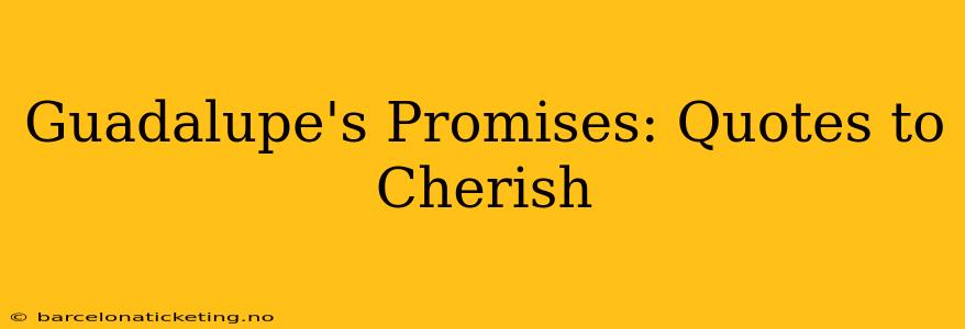 Guadalupe's Promises: Quotes to Cherish