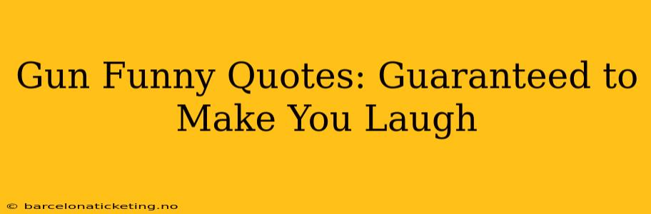 Gun Funny Quotes: Guaranteed to Make You Laugh