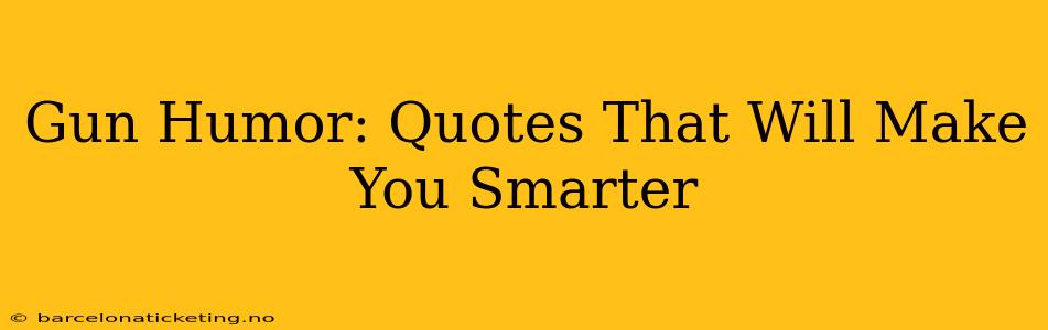 Gun Humor: Quotes That Will Make You Smarter