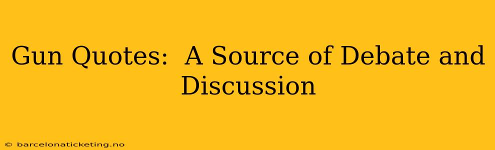Gun Quotes:  A Source of Debate and Discussion