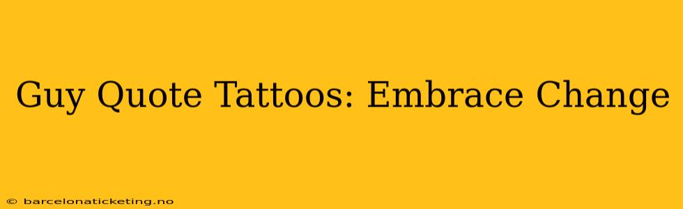 Guy Quote Tattoos: Embrace Change