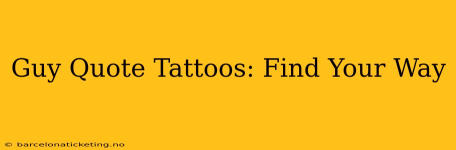 Guy Quote Tattoos: Find Your Way