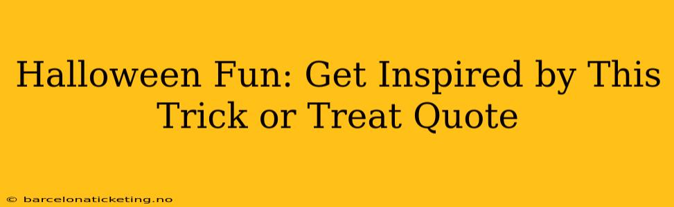 Halloween Fun: Get Inspired by This Trick or Treat Quote