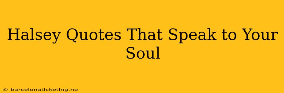 Halsey Quotes That Speak to Your Soul