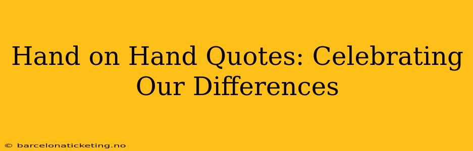 Hand on Hand Quotes: Celebrating Our Differences