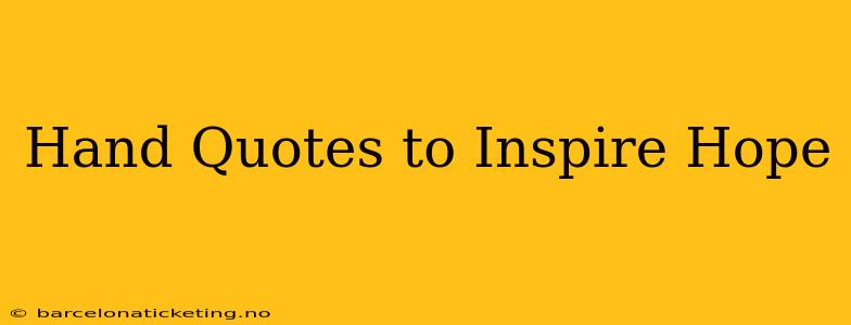 Hand Quotes to Inspire Hope