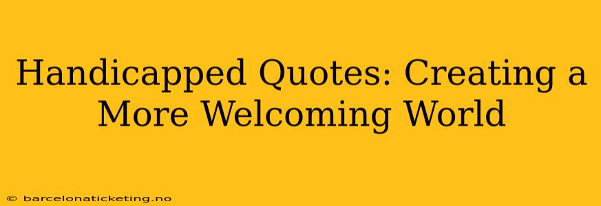 Handicapped Quotes: Creating a More Welcoming World