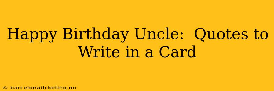 Happy Birthday Uncle:  Quotes to Write in a Card