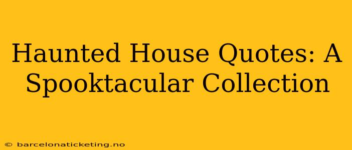Haunted House Quotes: A Spooktacular Collection