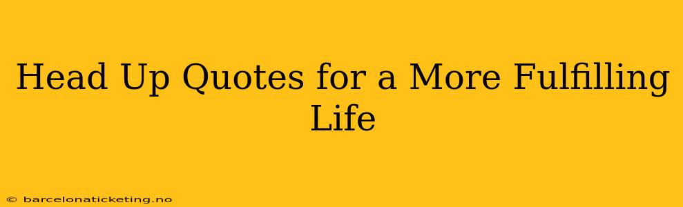 Head Up Quotes for a More Fulfilling Life