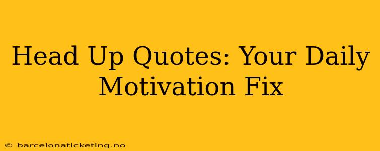 Head Up Quotes: Your Daily Motivation Fix