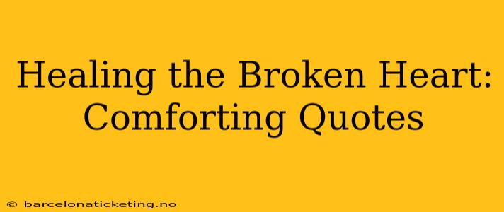 Healing the Broken Heart: Comforting Quotes