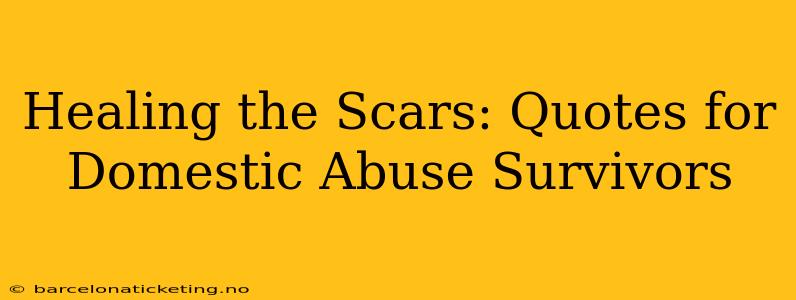 Healing the Scars: Quotes for Domestic Abuse Survivors