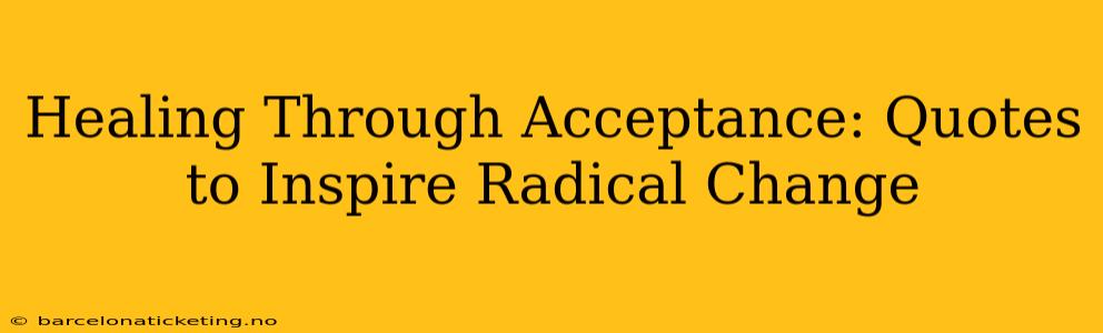 Healing Through Acceptance: Quotes to Inspire Radical Change