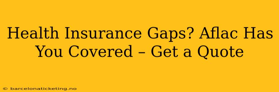 Health Insurance Gaps? Aflac Has You Covered – Get a Quote