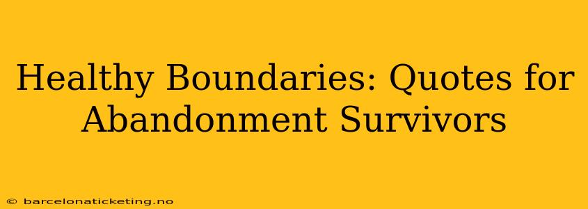 Healthy Boundaries: Quotes for Abandonment Survivors