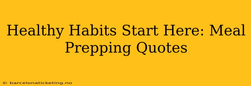 Healthy Habits Start Here: Meal Prepping Quotes