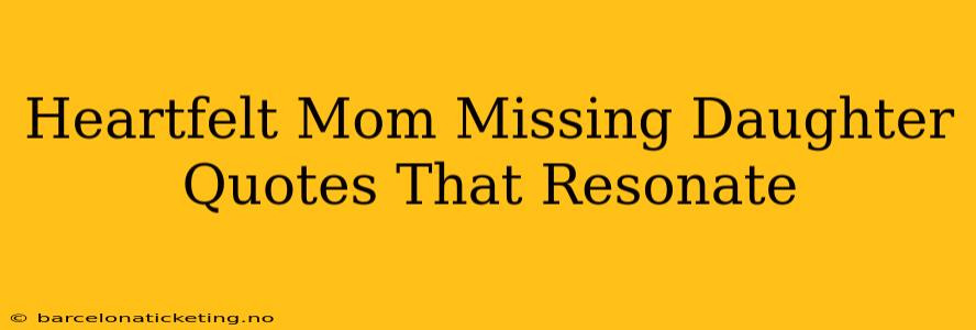 Heartfelt Mom Missing Daughter Quotes That Resonate
