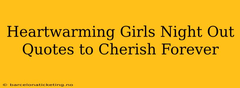 Heartwarming Girls Night Out Quotes to Cherish Forever