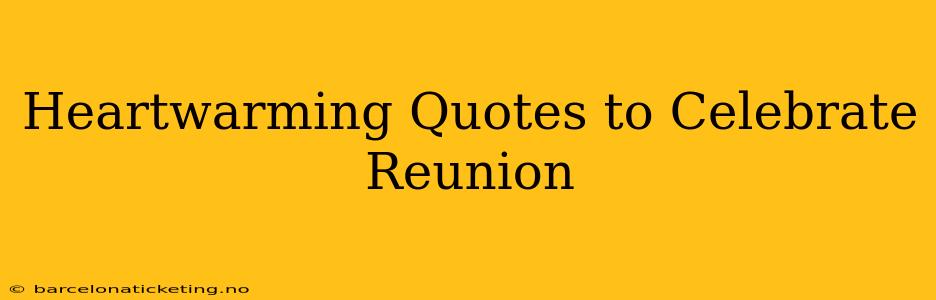 Heartwarming Quotes to Celebrate Reunion