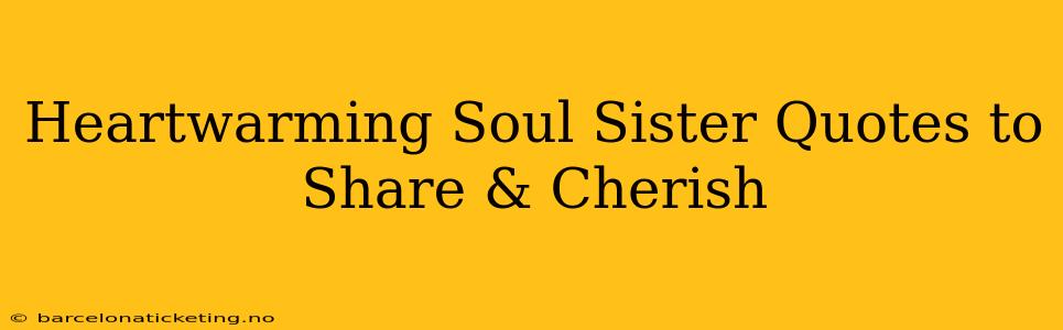 Heartwarming Soul Sister Quotes to Share & Cherish