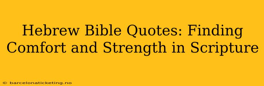Hebrew Bible Quotes: Finding Comfort and Strength in Scripture