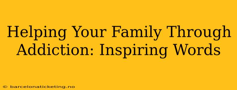 Helping Your Family Through Addiction: Inspiring Words