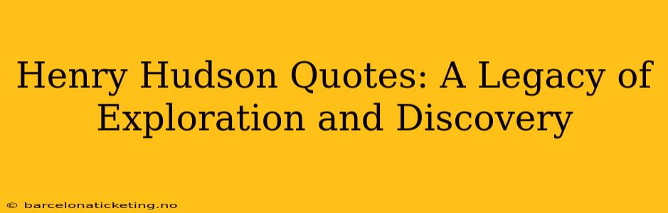 Henry Hudson Quotes: A Legacy of Exploration and Discovery