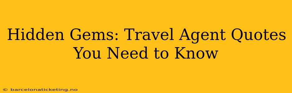 Hidden Gems: Travel Agent Quotes You Need to Know