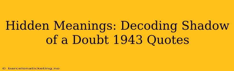 Hidden Meanings: Decoding Shadow of a Doubt 1943 Quotes