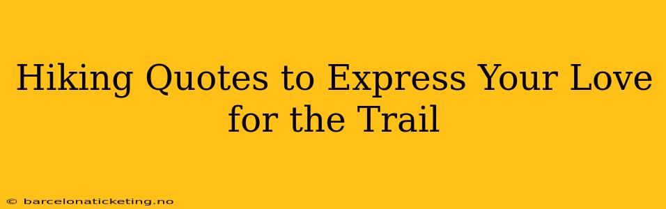 Hiking Quotes to Express Your Love for the Trail